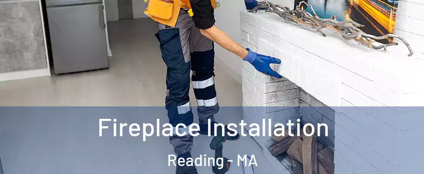  Fireplace Installation Reading - MA