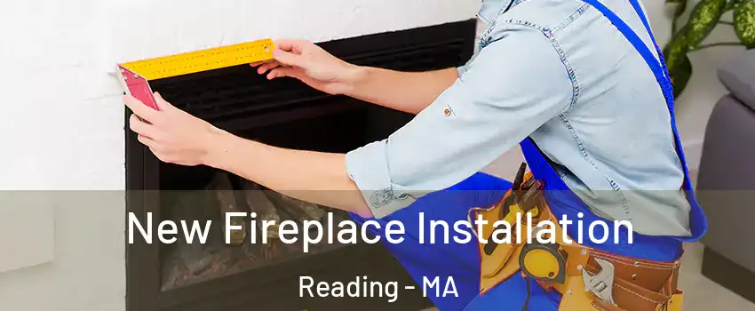  New Fireplace Installation Reading - MA
