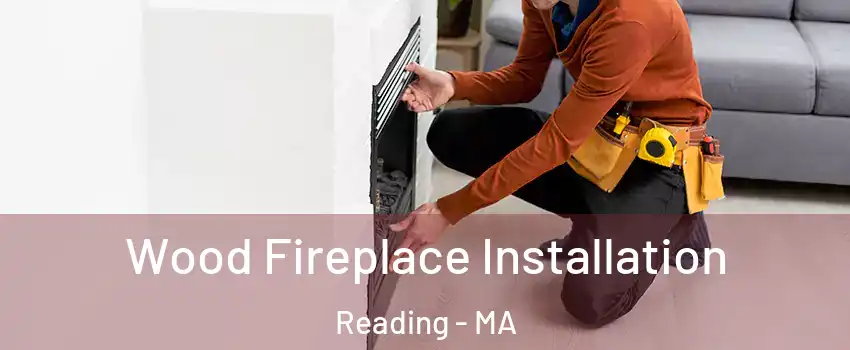  Wood Fireplace Installation Reading - MA